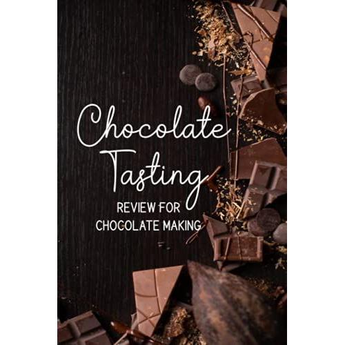 Chocolate Tasting Review For Chocolate Making: Review Book For Chocolate Lover - Keep Track Of All The Types And Varieties Of Chocolate You Taste - ... And Cacao Cover (Chocolate Tasting Logbook)