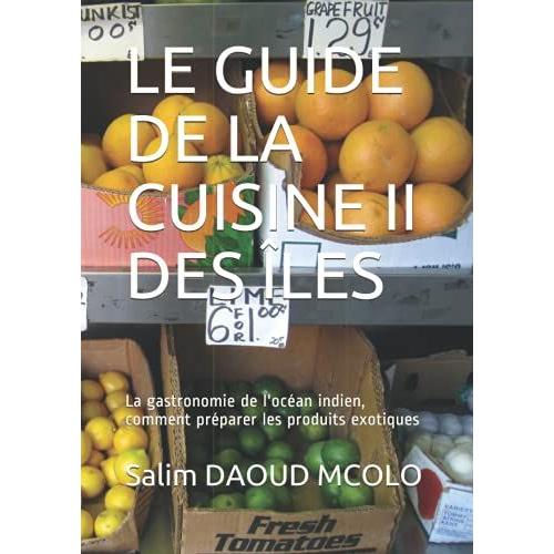 Le Guide De La Cuisine Ii Des Îles: La Gastronomie De L'océan Indien, Comment Préparer Les Produits Exotiques