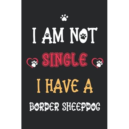 I Am Not Single I Have A Border Sheepdog: Notebook For Border Sheepdog Lover Men & Women. Blank Lined Ruled Diary For Border Sheepdog Lover.