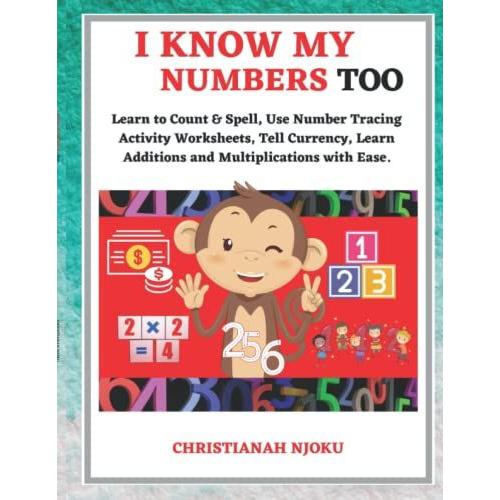 I Know My Numbers Too - Numbers, Spelling, Number Tracing, Additions Table, Multiplications Table & Monetary System-Currency Homeschooling Workbook