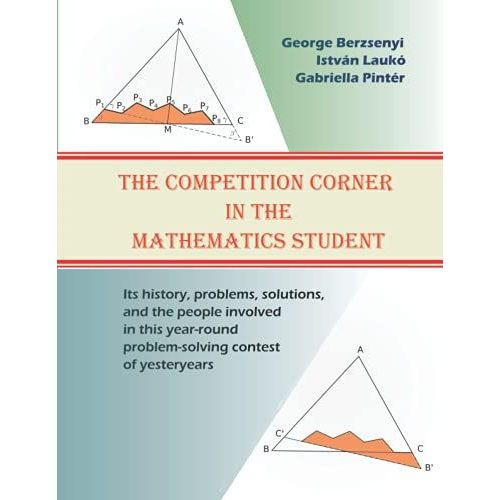 The Competition Corner In The Mathematics Student: Its History, Problems, Solutions, And The People Involved In This Year-Round Problem-Solving Contest Of Yesteryears