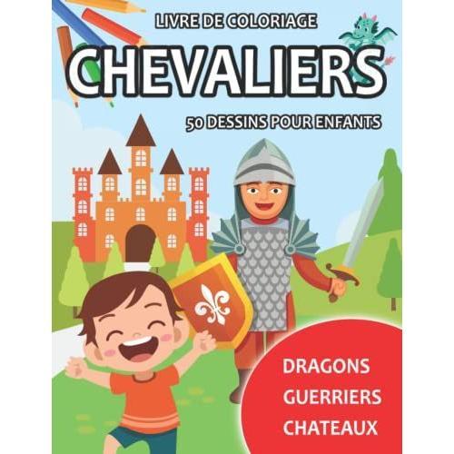 Livre De Coloriage Chevaliers 50 Dessins Pour Enfants Dragons Guerriers Chateaux: Pour Enfants De 4 À 8 Ans Cadeau Idéal Pour Les Garçons 50 Dessins À Colorier Format 21.59 Cm X 27.94 Cm