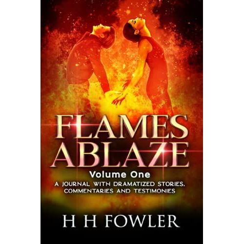 Flames Ablaze - Volume One: A Journal With Dramatized Stories, Commentaries And Testimonies