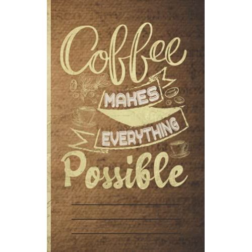 Coffee Makes Everything Possible: Coffee Vintage Ephemera Themed Mini Notebook For Coffee Lovers, Baristas, Coffee Sellers, For Work, Study , Journaling Or Note Taking