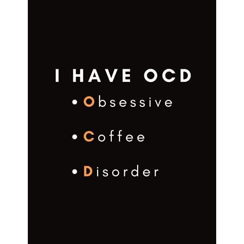 I Have Ocd: Obsessive Coffee Disorder: Coffee Enthusiast Gifts Notebook For Men, Lady And Women: Give A Notebook, Diary Or Journal Gift For Any Coffee Addict Lover