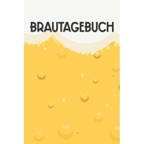 Brautagebuch: Logbuch Zur Erfassung Aller Wichtigen Daten Für Das Bier Brauen - Ideal Als Geschenk Für Hobby- Und Profi-Bierbrauer