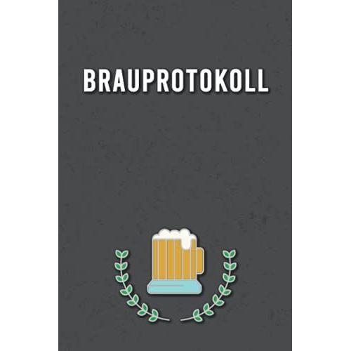 Brauprotokoll: Logbuch Zur Erfassung Aller Wichtigen Daten Für Das Bier Brauen - Ideal Als Geschenk Für Hobby- Und Profi-Bierbrauer