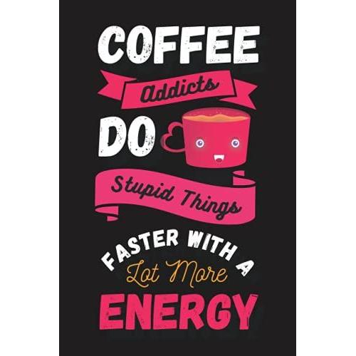 Coffee Addict Do Stupid Things Faster With A Lot More Energy: 2022 Monthly & Weekly Dated Planner For Coffee Loving Dad Mom Friends Coworkers