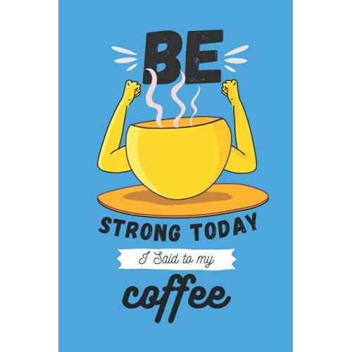 Be Strong Today I Said To My Coffee: 2022 Monthly & Weekly Dated Planner For Coffee Loving Dad,Mom,Friends,Coworkers