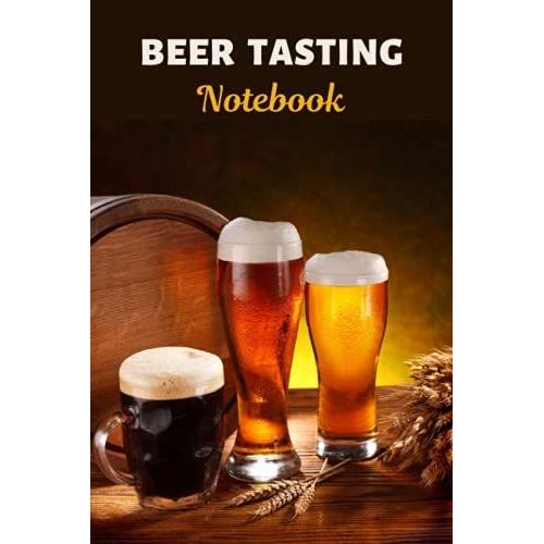 Beer Tasting Notebook: Craft Beer Tasting Logbook For Rating And Reviewing Brews | Make Your Own List Of The Best Beers | 100 Tasting Sheets