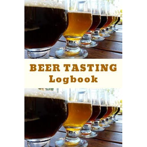 Beer Tasting Logbook: Craft Beer Journal For Rating And Reviewing Brews | Make Your Own List Of The Best Craft Beers | 100 Tasting Sheets