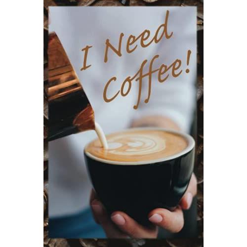 I Need Coffee!: One Hundred Crisp, White Pages To Record Your Coffee-Fuelled Thoughts, Ideas And Dreams! A Simple, No-Nonsense Lined Page Notebook For All Coffee Lovers.