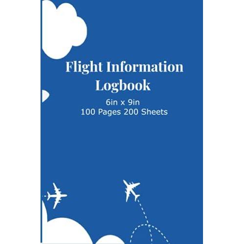 Flight Information Logbook 6in X 9in 100 Pages 200 Sheets: Flights Planner Flight Journal For Airline Names, Flight Numbers, Departure And Arrival ... Planner Back Up To Mobile Phones And Email