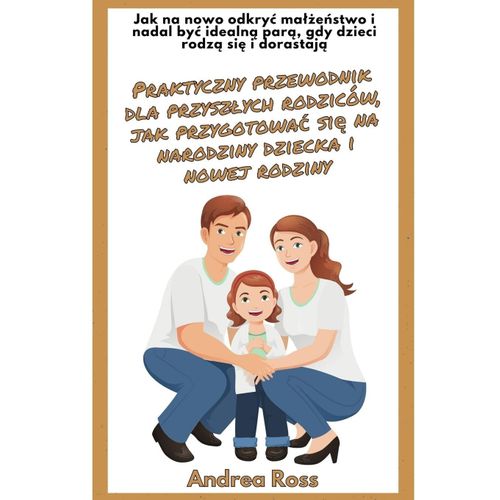 Praktyczny Przewodnik Dla Przysz¿Ych Rodziców, Jak Przygotowa¿ Si¿ Na Narodziny Dziecka I Nowej Rodziny