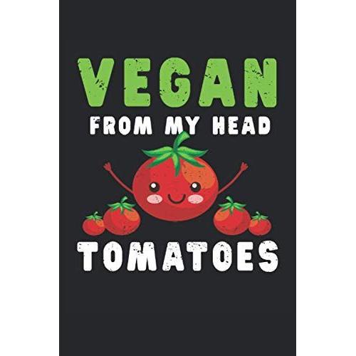 Vegan From My Head Tomatoes Vegetarian: Lined Notebook Journal To Do Exercise Book Or Diary (6" X 9"Inch) With 120 Pages