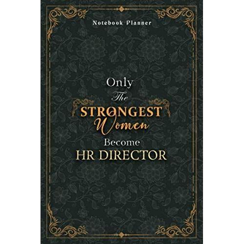 Hr Director Notebook Planner - Luxury Only The Strongest Women Become Hr Director Job Title Working Cover: 6x9 Inch, Planning, 120 Pages, Event, Small ... 5.24 X 22.86 Cm, Tax, Personal Budget, A5