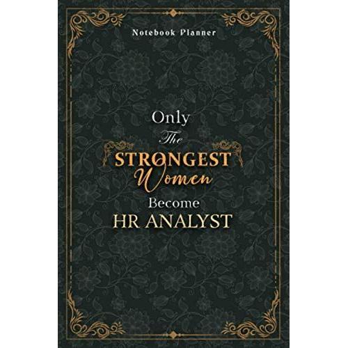 Hr Analyst Notebook Planner - Luxury Only The Strongest Women Become Hr Analyst Job Title Working Cover: Tax, Planning, Small Business, A5, Organizer, ... 120 Pages, 6x9 Inch, 5.24 X 22.86 Cm, Event