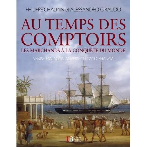 Au Temps Des Comptoirs - Les Marchands À La Conquête Du Monde