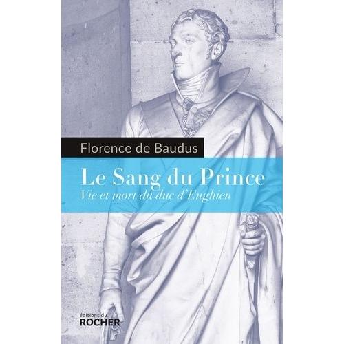 Le Sang Du Prince - Vie Et Mort Du Duc D'enghien