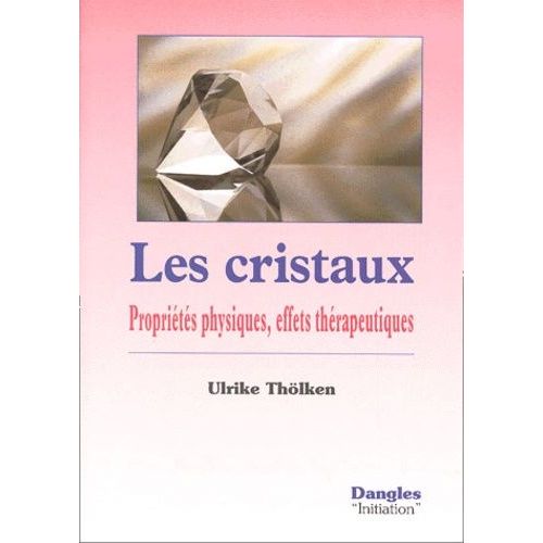 Les Cristaux - Propriétés Physiques, Effets Thérapeutiques
