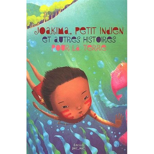 Joakima, Petit Indien Et Autres Histoires Pour La Terre