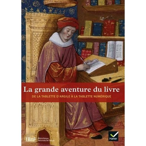 La Grande Aventure Du Livre - De La Tablette D'argile À La Tablette Numérique