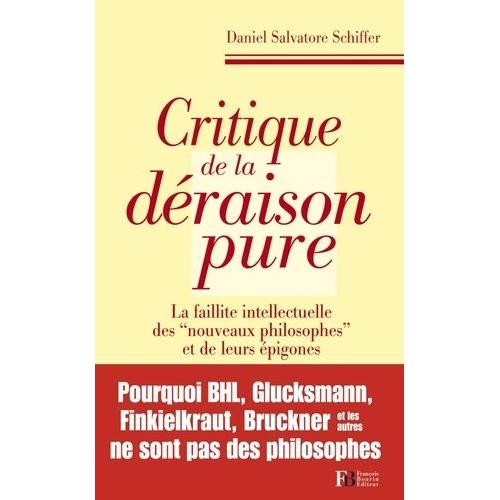 Critique De La Déraison Pure - La Faillite Intellectuelle Des "Nouveaux Philosophes" Et De Leurs Épigones