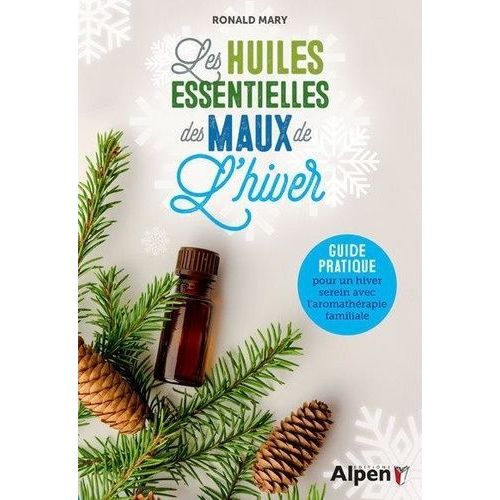 Les Huiles Essentielles Des Maux De L'hiver - Guide Pratique Pour Un Hiver Serein Avec L'aromathérapie Familiale