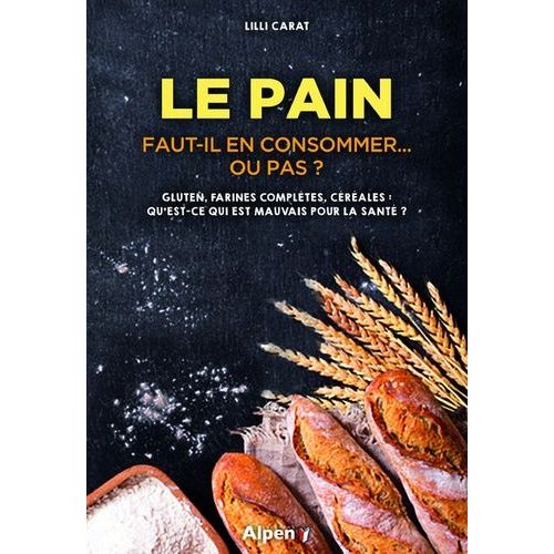 Le Pain : Faut-Il En Consommer - Ou Pas ? - Gluten, Farines Complètes, Céréales : Qu'est-Ce Qui Est Mauvais Pour La Santé ?