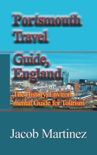 Portsmouth Travel Guide, England: The History, Environmental Guide For Tourism