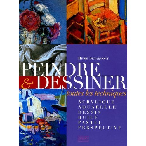 Peindre Et Dessiner - Toutes Les Techniques : Acrylique, Aquarelle, Dessin, Huile, Pastel, Perspective