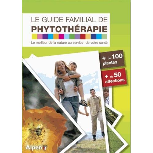 Le Guide Familial De Phytothérapie - Le Meilleur De La Nature Au Service De Votre Santé