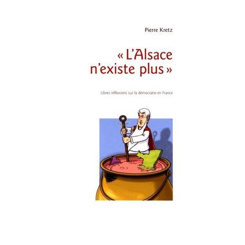 L'alsace N'existe Plus - Libres Réflexions Sur La Démocratie En France