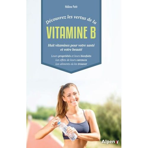 Découvrez Les Vertus De La Vitamine B - Huit Vitamines Pour Votre Santé Et Votre Beauté
