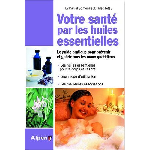 Votre Santé Par Les Huiles Essentielles - Simple Et Pratique, Le Guide Des Huiles Essentielles Au Quotidien