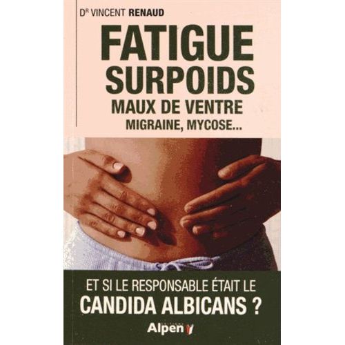 Fatigue, Surpoids, Maux De Ventre, Migraine, Mycose - Et Si Le Responsable Était Le Candida Albicans ?