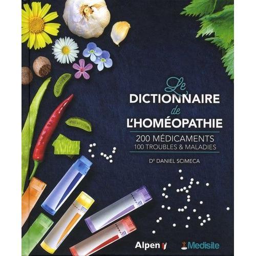 Le Dictionnaire De L'homéopathie - 200 Médicaments, 100 Troubles & Maladies