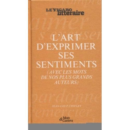 L'art D'exprimer Ses Sentiments - (Avec Les Mots De Nos Plus Grands Auteurs)