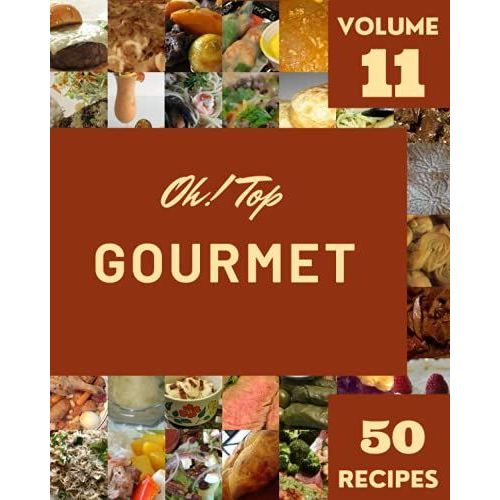 Oh! Top 50 Gourmet Recipes Volume 11: A Gourmet Cookbook To Fall In Love With