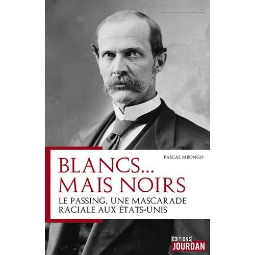 Blancs - Mais Noirs - Histoire D'une Mascarade Raciale Aux Etats-Unis