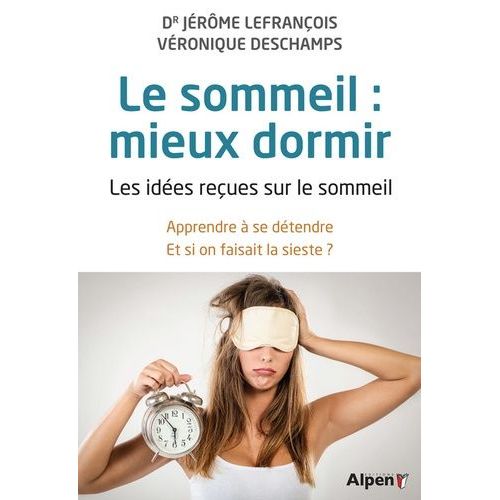 Le Sommeil : Mieux Dormir - Les Idées Reçues Sur Le Sommeil - Apprendre À Se Détendre - Et Si On Faisait La Sieste ?