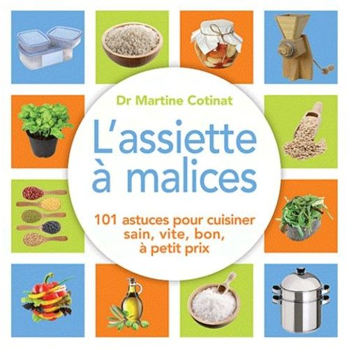 L'assiette À Malices - 100 Astuces Pour Cuisiner Sain, Vite, Bon, À Petit Prix