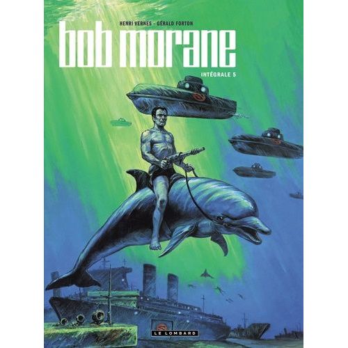 Bob Morane L'intégrale Tome 5 - L'île Du Passé - L'ennemi Sous La Mer - Les Masques De Soie - Les Loups Sont Sur La Piste