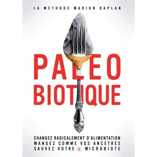 Paléobiotique - Changez Radicalement D'alimentation - Mangez Comme Vos Ancêtres