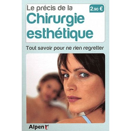 Le Précis De La Chirurgie Esthétique - Tout Savoir Pour Ne Rien Regretter