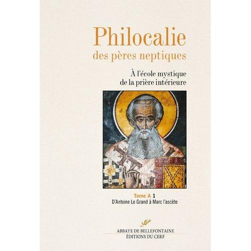 Philocalie Des Pères Neptiques - Tome A Volume 1, D'antoine Le Grand À Marc L'ascète