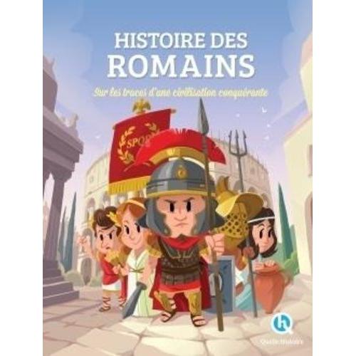 Histoire Des Romains - Sur Les Traces D'une Civilisation Conquérante