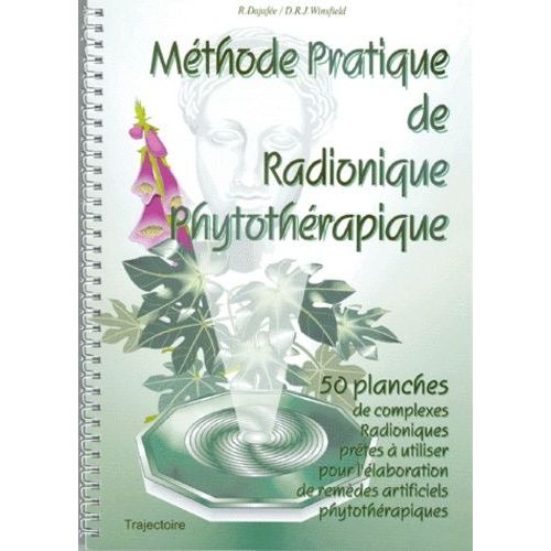 Methode Pratique De Radionique Phytotherapique - 50 Plantes De Complexes Radioniques Pretes A Utiliser Pour L'elaboration De Remedes Artificiels Phytotherapiques