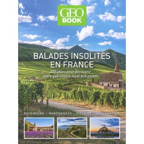 Balades Insolites En France - 300 Idées Pour Découvrir Notre Patrimoine Local Autrement