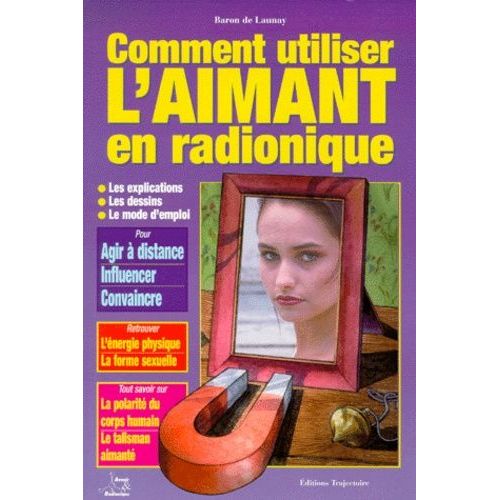 Comment Utiliser L'aimant En Radionique - Influences À Distance, Soins Spectaculaires, Énergie Sexuelle, Magnétisation, L'outil Aux Multiples Secrets